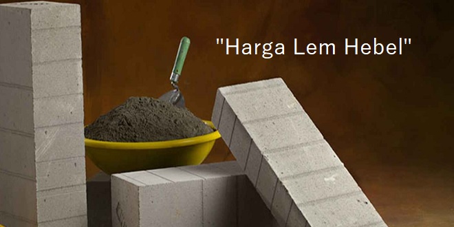 Harga Lem Perekal Hebel Saat Ini